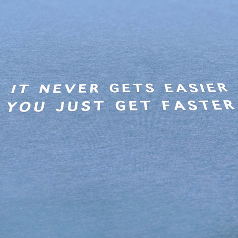 It never gets easier, you just get faster Tee